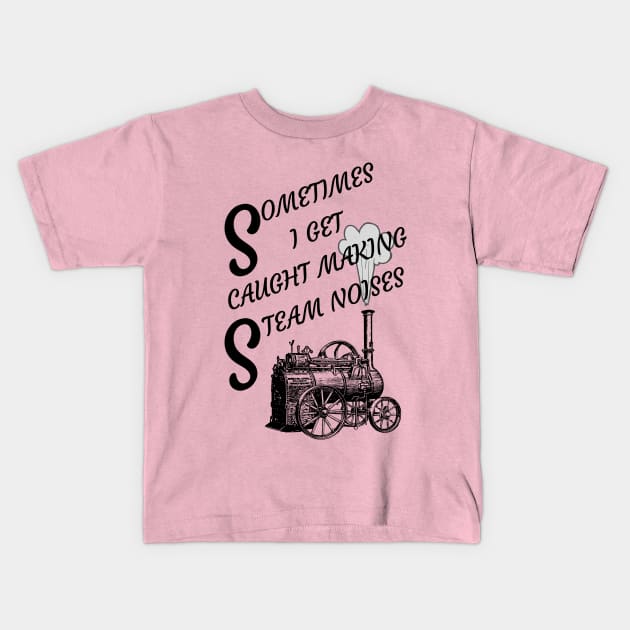 Sometimes I Get Caught Making Steam Noises Kids T-Shirt by OldTony